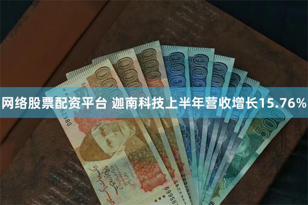 网络股票配资平台 迦南科技上半年营收增长15.76%