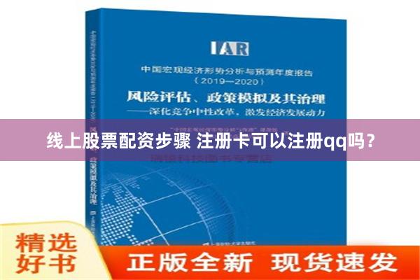 线上股票配资步骤 注册卡可以注册qq吗？