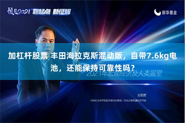 加杠杆股票 丰田海拉克斯混动版，自带7.6kg电池，还能保持可靠性吗？