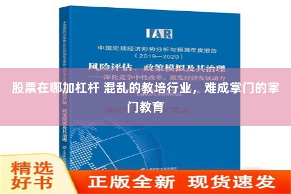 股票在哪加杠杆 混乱的教培行业，难成掌门的掌门教育