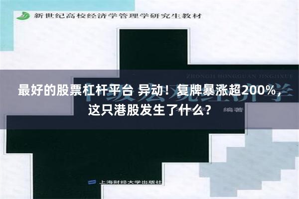 最好的股票杠杆平台 异动！复牌暴涨超200%，这只港股发生了什么？