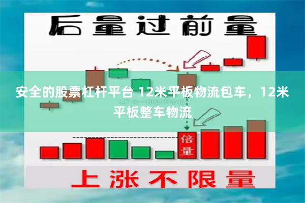 安全的股票杠杆平台 12米平板物流包车，12米平板整车物流