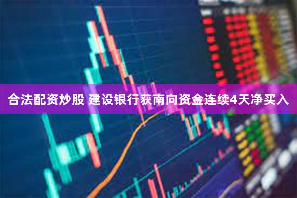 合法配资炒股 建设银行获南向资金连续4天净买入