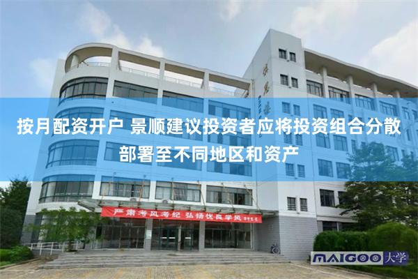 按月配资开户 景顺建议投资者应将投资组合分散部署至不同地区和资产
