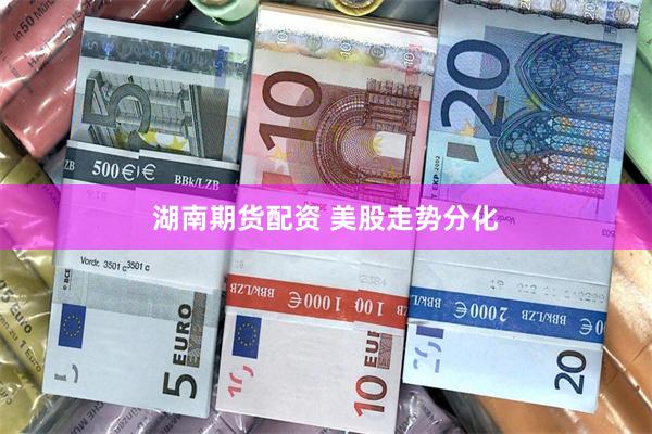 湖南期货配资 美股走势分化